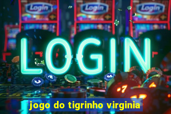 jogo do tigrinho virginia